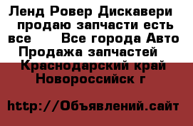 Ленд Ровер Дискавери 3 продаю запчасти есть все))) - Все города Авто » Продажа запчастей   . Краснодарский край,Новороссийск г.